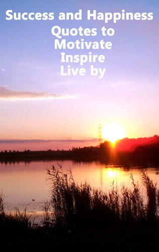 Success and Happiness – Quotes to Motivate Inspire & Live by