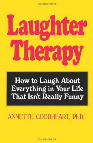 Laughter Therapy: How to Laugh About Everything in Your Life That Isn’t Really Funny