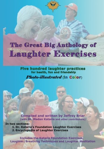 The Great Big Anthology of Laughter Exercises: 500 Laughter Exercises for Health, Fun and Friendship The Great Big Anthology of Laughter Exercises: 500 Laughter Exercises for Health, Fun and Friendship