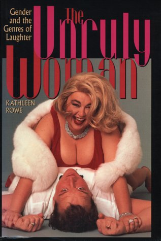 The Unruly Woman: Gender and the Genres of Laughter (Texas Film Studies Series)