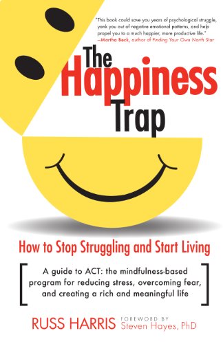 The Happiness Trap: How to Stop Struggling and Start Living The Happiness Trap: How to Stop Struggling and Start Living