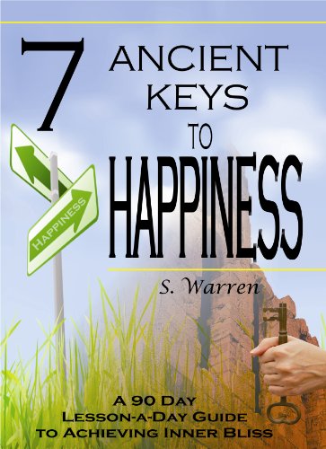 7 Ancient Keys to Happiness – A 90 Day, Lesson-a-Day Guide to Achieving Inner-Bliss