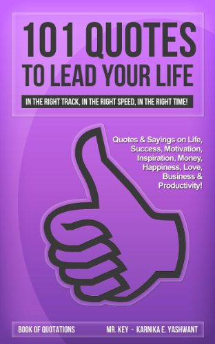 101 Quotes to Lead your Life – Quotes & Sayings on Life, Success, Motivation, Inspiration, Money, Happiness, Love, Business & Productivity!