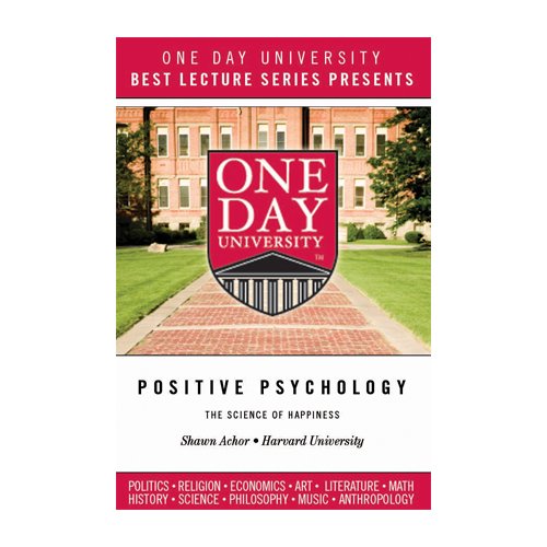 One Day University Presents: Positive Psychology: The Science of Happiness (Harvard’s Most Popular Course)