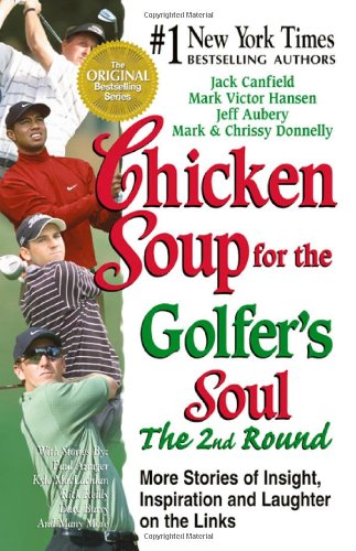 Chicken Soup for the Golfer’s Soul, The 2nd  Round: 101 More Stories of Insight, Inspiration and Laughter on the Links