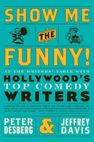 Show Me the Funny!: At the Writers’ Table with Hollywood’s Top Comedy Writers