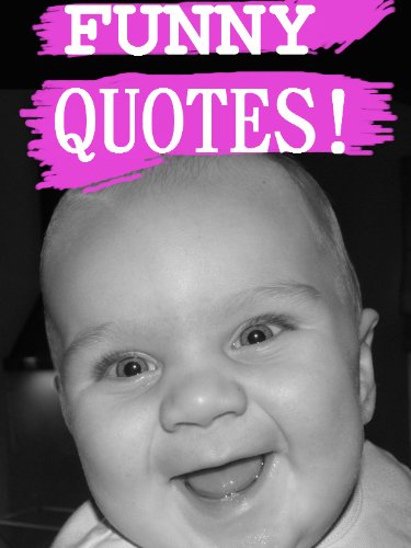 Hilarious, Belly Busting Quotes That Will Have You Rolling With Laughter (Life Is Good)