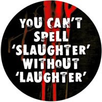 You Can’t Spell SLAUGHTER without LAUGHTER Pinback Button 1.25″ Pin / Badge SERIAL KILLER Goth