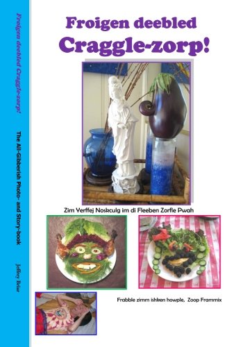 Froigen deebled Craggle-zorp!: The All-Gibberish Photo- and Story-book Froigen deebled Craggle-zorp!: The All-Gibberish Photo- and Story-book