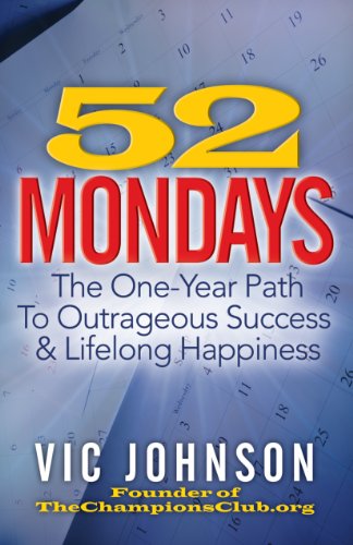 52 Mondays: The One Year Path To Outrageous Success & Lifelong Happiness 52 Mondays: The One Year Path To Outrageous Success & Lifelong Happiness
