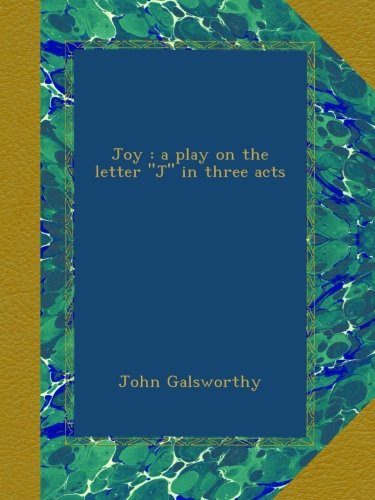 Joy : a play on the letter “J” in three acts