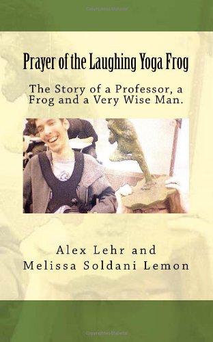 Prayer of the Laughing Yoga Frog: The Story of a Professor, a Frog and a Very Wise Man (Stories for Invisible Friends) (Volume 2)