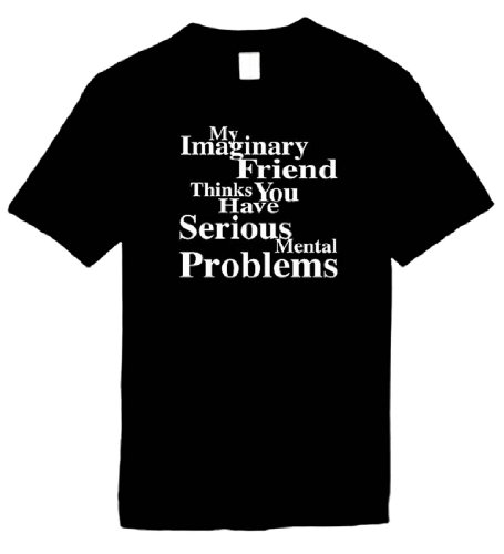 Funny T-Shirts Size XL (My Imaginary Friend Thinks You Have Serious Mental Problems) Humorous Slogans Comical Sayings Tee Shirt; Great Gift Ideas for Adults, Men, Women, Boys, Youth, & Teens, Collectible LOL Novelty Shirts
