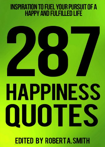 287 Happiness Quotes: Inspiration to Fuel Your Pursuit of a Happy and Fulfilled Life (Inspirational Quotes)