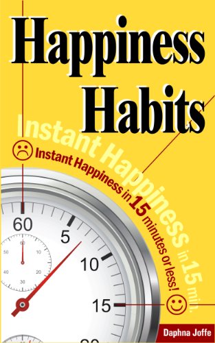 Happiness Habits: Instant Happiness In 15 Minutes Or Less!