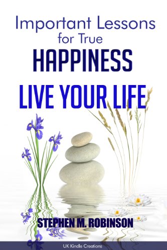 Important Lessons for True Happiness: Live Your Life