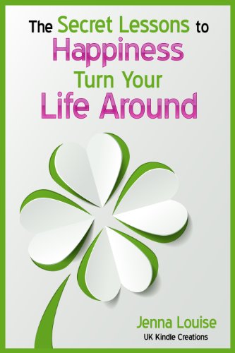 The Secret Lessons to Happiness: Change Your Life Around