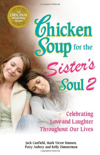 Chicken Soup for the Sister’s Soul 2: Celebrating Love and Laughter Throughout Our Lives (Chicken Soup for the Soul)