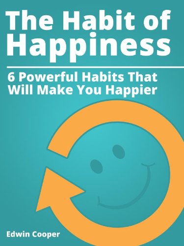 The Habit of Happiness: 6 Powerful Habits That Will Make You Happier