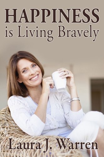 Happiness is Living Bravely: Practical Steps To Living a Happy Life