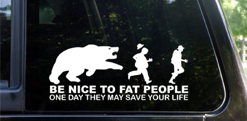Be nice to fat people – They may save your life! Funny die cut decal
