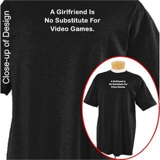 A girlfriend is no substitute for video games Funny T-shirt Apparel, Small, Black
