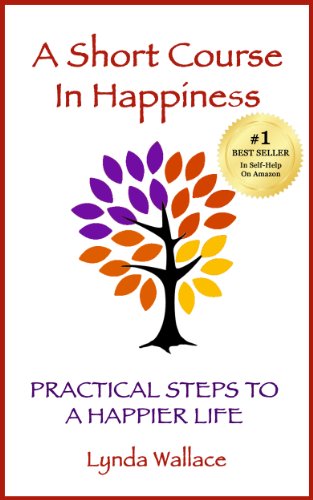 A Short Course In Happiness: Practical Steps To A Happier Life
