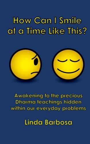 How Can I Smile at a Time Like This?: Awakening to the precious Dharma teachings hidden within our everyday problems