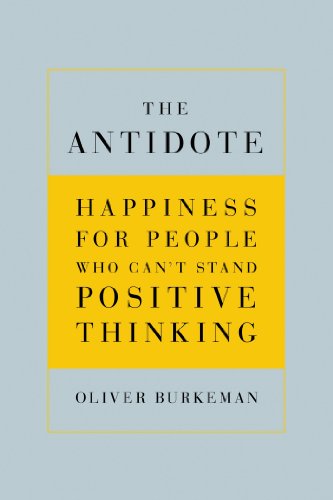 The Antidote: Happiness for People Who Can’t Stand Positive Thinking