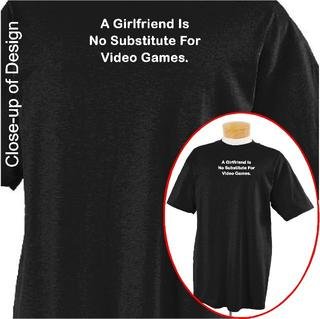 A girlfriend is no substitute for video games Funny T-shirt Apparel, Large, Black