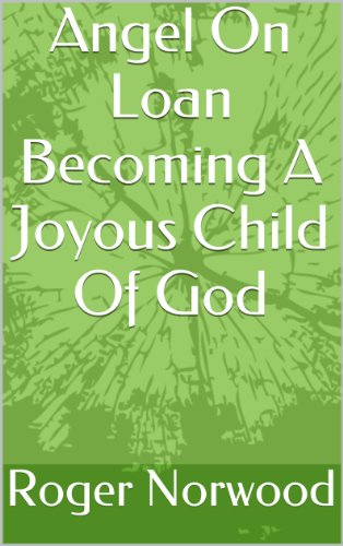 Angel On Loan Becoming A Joyous Child Of God