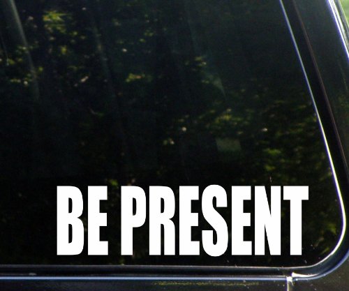 Be Present – Die Cut Decal For Windows, Cars, Trucks, Laptops, Etc.
