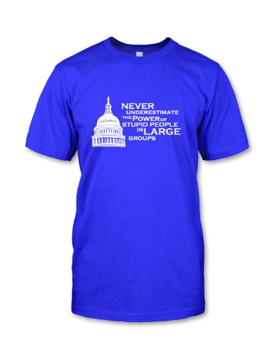 Funny Political T-Shirt , “Never Underestimate The Power Of Stupid People In Large Groups”, Blue , XL