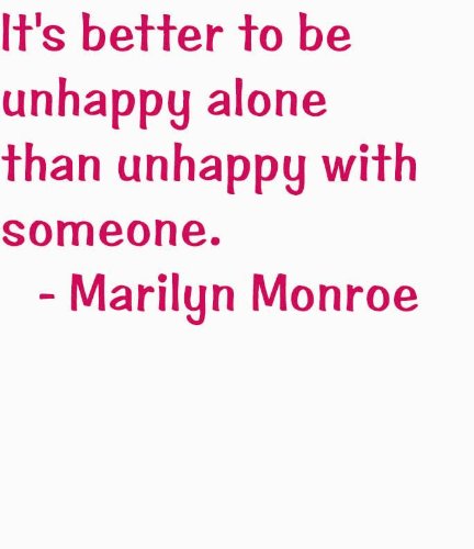 It’s better to be unhappy alone than unhappy with someone by Famous American Actress Marilyn Monroe Saying Life Wisdom Happiness Positive Outlook Art Quote Decal – DISCOUNTED SALE Peel & Stick Sticker – Vinyl Wall Home Decor 14X14
