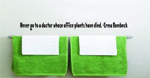 Never go to a doctor whose office plants have died. -Erma Bombeck Funny Humorous Inspirational Life Joke Quote Picture Art Home Decor Living Room Bedroom Vinyl Wall Decal Wording Graphic Design Mural – DISCOUNTED SALE PRICE – REDUCED 8×22