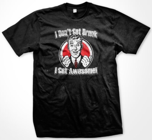 I Don’t Get Drunk, I Get Awesome Mens T-shirt, Funny Trendy Drinking Men’s Shirt (Large, BlackFBA)