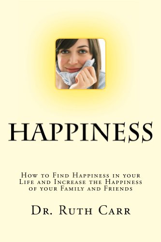 Happiness: How to Find Happiness in your Life and Increase the Happiness of your Family and Friends