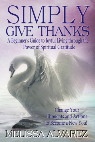 Simply Give Thanks: A Beginner’s Guide to Joyful Living through the Power of Spiritual Gratitude