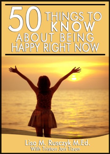 50 Things to Know About Being Happy Right Now: A Simple Guide To Increase Happiness in Your Life 50 Things to Know About Being Happy Right Now: A Simple Guide To Increase Happiness in Your Life