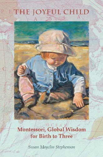 The Joyful Child: Montessori, Global Wisdom for Birth to Three