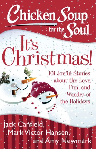 Chicken Soup for the Soul: It’s Christmas!: 101 Joyful Stories about the Love, Fun, and Wonder of the Holidays