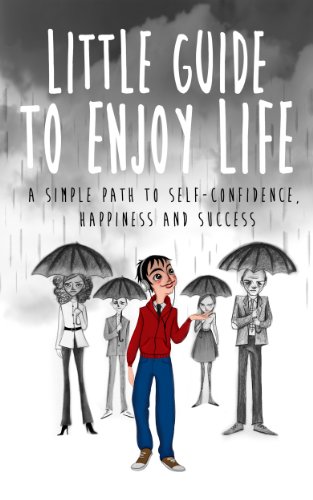 Little Guide to Enjoy Life: A Simple Path to Self-Confidence, Happiness and Success Little Guide to Enjoy Life: A Simple Path to Self-Confidence, Happiness and Success