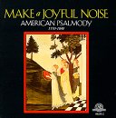 Make a Joyful Noise: Mainstreams and Backwaters of American Psalmody, 1770-1840