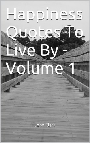 Happiness Quotes To Live By – Volume 1