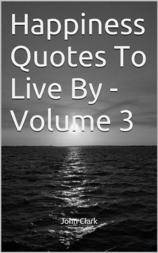 Happiness Quotes To Live By – Volume 3
