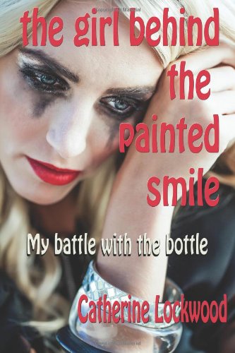 The Girl Behind the Painted Smile: My battle with the bottle