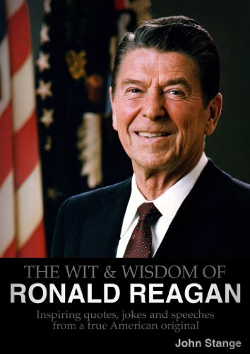 THE WIT & WISDOM OF RONALD REAGAN – Inspiring quotes, jokes and speeches from a true American original THE WIT & WISDOM OF RONALD REAGAN – Inspiring quotes, jokes and speeches from a true American original