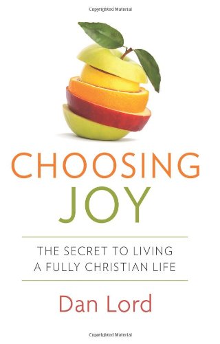 Choosing Joy: The Secret of Living a Fully Christian Life Choosing Joy: The Secret of Living a Fully Christian Life