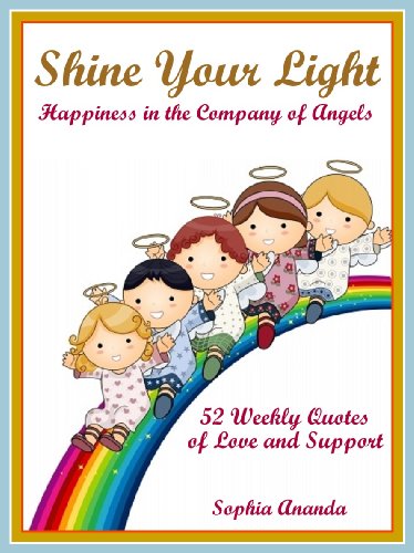 Shine Your Light: Happiness in the Company of Angels – 52 Weekly Quotes of Love & Support