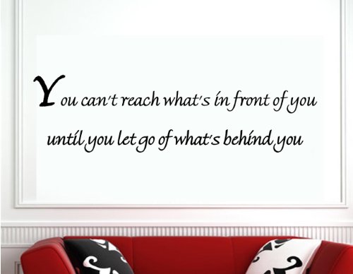 You Can’t Reach What’s In Front of You Until You Let Go of What’s Behind You – Wall Quote Inspirational Vinyl Lettering Decal